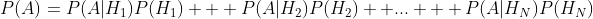 P(A)=P(A|H_1)P(H_1) + P(A|H_2)P(H_2)+ ... + P(A|H_N)P(H_N)