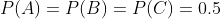 P(A)=P(B)=P(C)=0.5