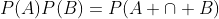P(A)P(B)=P(A \cap B)