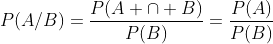 P(A/B)=\frac{P(A \cap B)}{P(B)}=\frac{P(A)}{P(B)}