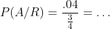 P(A/R)=\frac{.04}{\frac{3}{4}}=\dots