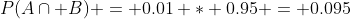 P(A\cap B) = 0.01 * 0.95 = 0.095