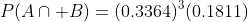 P(A\cap B)=(0.3364)^3(0.1811)