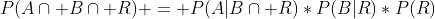 P(A\cap B\cap R) = P(A|B\cap R)*P(B|R)*P(R)