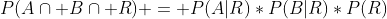 P(A\cap B\cap R) = P(A|R)*P(B|R)*P(R)