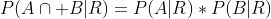 P(A\cap B|R)=P(A|R)*P(B|R)