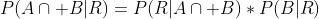 P(A\cap B|R)=P(R|A\cap B)*P(B|R)