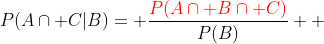P(A\cap C|B)= \dfrac{\color{red}P(A\cap B\cap C)}{P(B)}  