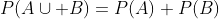 P(A\cup B)=P(A)+P(B)