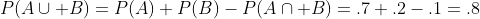 P(A\cup B)=P(A)+P(B)-P(A\cap B)=.7+.2-.1=.8