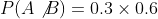 P(A\not{B})=0.3\times0.6