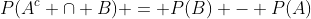 P(A^{c} \cap B) = P(B) - P(A)