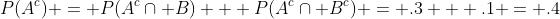 P(A^c) = P(A^c\cap B) + P(A^c\cap B^c) = .3 + .1 = .4