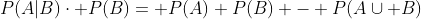 P(A|B)\cdot P(B)= P(A)+P(B) - P(A\cup B)
