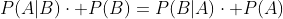 P(A|B)\cdot P(B)=P(B|A)\cdot P(A)