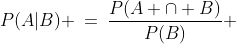 P(A|B) \:=\:\dfrac{P(A \cap B)}{P(B)} 