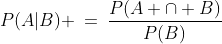 P(A|B) \:=\:\frac{P(A \cap B)}{P(B)}