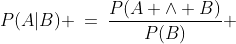 P(A|B) \:=\:\frac{P(A \wedge B)}{P(B)} 