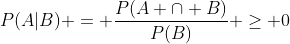 P(A|B) = \frac{P(A \cap B)}{P(B)} \geq 0