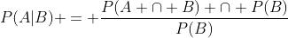 P(A|B) = \frac{P(A \cap B) \cap P(B)}{P(B)}