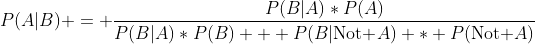 P(A|B) = \frac{P(B|A)*P(A)}{P(B|A)*P(B) + P(B|\mbox{Not }A) * P(\mbox{Not }A)}