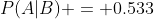 P(A|B) = 0.533