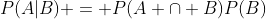 P(A|B) = P(A \cap B)P(B)