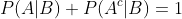 P(A|B)+P(A^c|B)=1