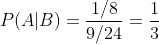 P(A|B)=\frac{1/8}{9/24}=\frac{1}{3}