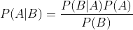 P(A|B)=\frac{P(B|A)P(A)}{P(B)}