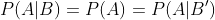 P(A|B)=P(A)=P(A|B')