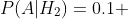P(A|H_2)=0.1 