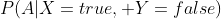 P(A|X=true, Y=false)