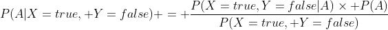 P(A|X=true, Y=false) = \frac{P(X=true,Y=false|A)\times P(A)}{P(X=true, Y=false)}