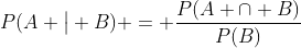 P(A \big| B) = \frac{P(A \cap B)}{P(B)}