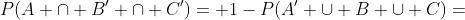 P(A \cap B' \cap C')= 1-P(A' \cup B \cup C)=