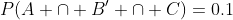 P(A \cap B' \cap C)=0.1