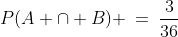 P(A \cap B) \:=\:\frac{3}{36}