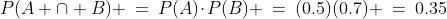 P(A \cap B) \:=\:P(A)\!\cdot\!P(B) \:=\:(0.5)(0.7) \:=\:0.35
