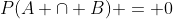 P(A \cap B) = 0