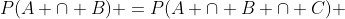 P(A \cap B) =P(A \cap B \cap C) 