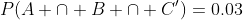 P(A \cap B \cap C')=0.03