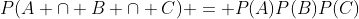 P(A \cap B \cap C) = P(A)P(B)P(C)
