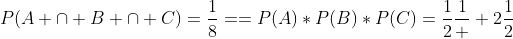 P(A \cap B \cap C)=\frac{1}{8}==P(A)*P(B)*P(C)=\frac{1}{2}\frac{1}  {2}\frac{1}{2}