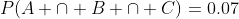 P(A \cap B \cap C)=0.07