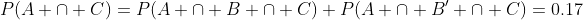 P(A \cap C)=P(A \cap B \cap C)+P(A \cap B' \cap C)=0.17