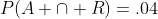 P(A \cap R)=.04