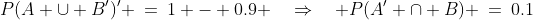 P(A \cup B')' \:=\:1 - 0.9 \quad\Rightarrow\quad P(A' \cap B) \:=\:0.1