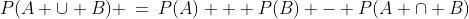 P(A \cup B) \:=\:P(A) + P(B) - P(A \cap B)