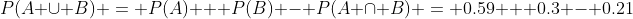 P(A \cup B) = P(A) + P(B) - P(A \cap B) = 0.59 + 0.3 - 0.21